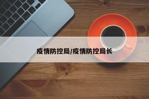疫情防控局/疫情防控局长