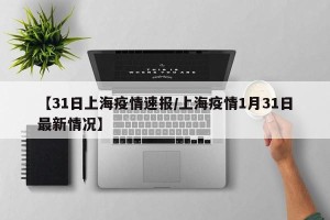 【31日上海疫情速报/上海疫情1月31日最新情况】
