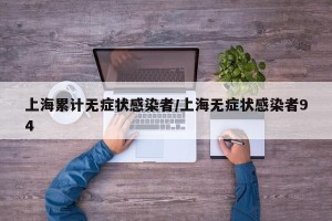 上海累计无症状感染者/上海无症状感染者94