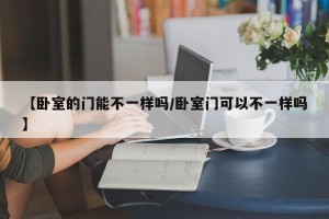 【卧室的门能不一样吗/卧室门可以不一样吗】