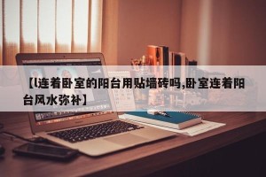 【l连着卧室的阳台用贴墙砖吗,卧室连着阳台风水弥补】