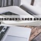 天津疫情的最新情况/天津疫情 最新消息 数据
