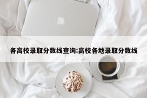 各高校录取分数线查询:高校各地录取分数线