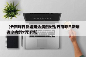 【云南昨日新增确诊病例9例/云南昨日新增确诊病例9例详情】