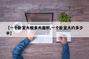 【一个卧室大概多大面积,一个卧室大约多少平】